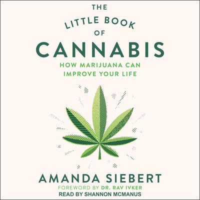The Little Book of Cannabis: How Marijuana Can Improve Your Life Audiobook, by Amanda Siebert