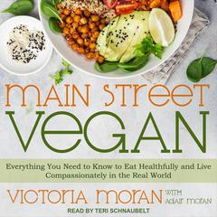Main Street Vegan: Everything You Need to Know to Eat Healthfully and Live Compassionately in the Real World Audiobook, by Victoria Moran