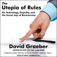 The Utopia of Rules: On Technology, Stupidity, and the Secret Joys of Bureaucracy Audiobook, by 