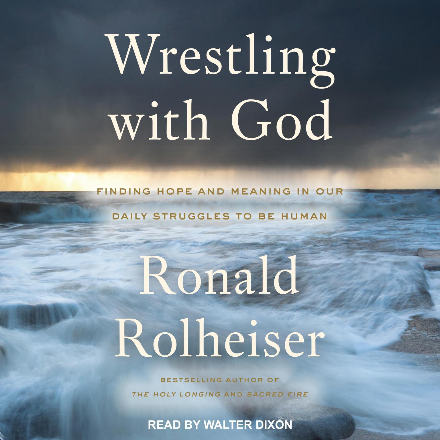 Wrestling with God: Finding Hope and Meaning in Our Daily Struggles to Be Human Audiobook, by Ronald Rolheiser
