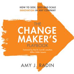 The Change Makers Playbook: How to Seek, Seed and Scale Innovation in Any Company Audiobook, by Amy J. Radin