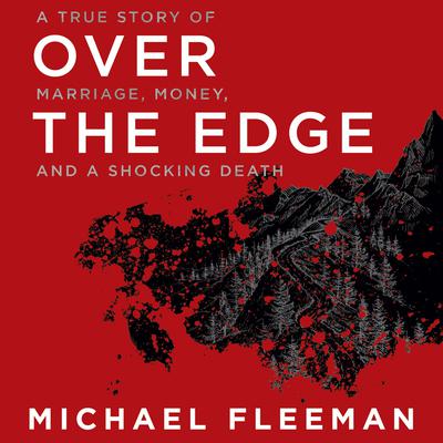 Over the Edge: A True Story of Marriage, Money, and a Shocking Death Audiobook, by Michael Fleeman