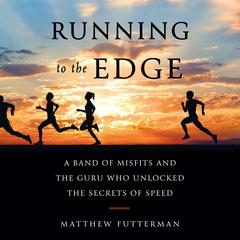 Running to the Edge: A Band of Misfits and the Guru Who Unlocked the Secrets of Speed Audiobook, by Matthew Futterman