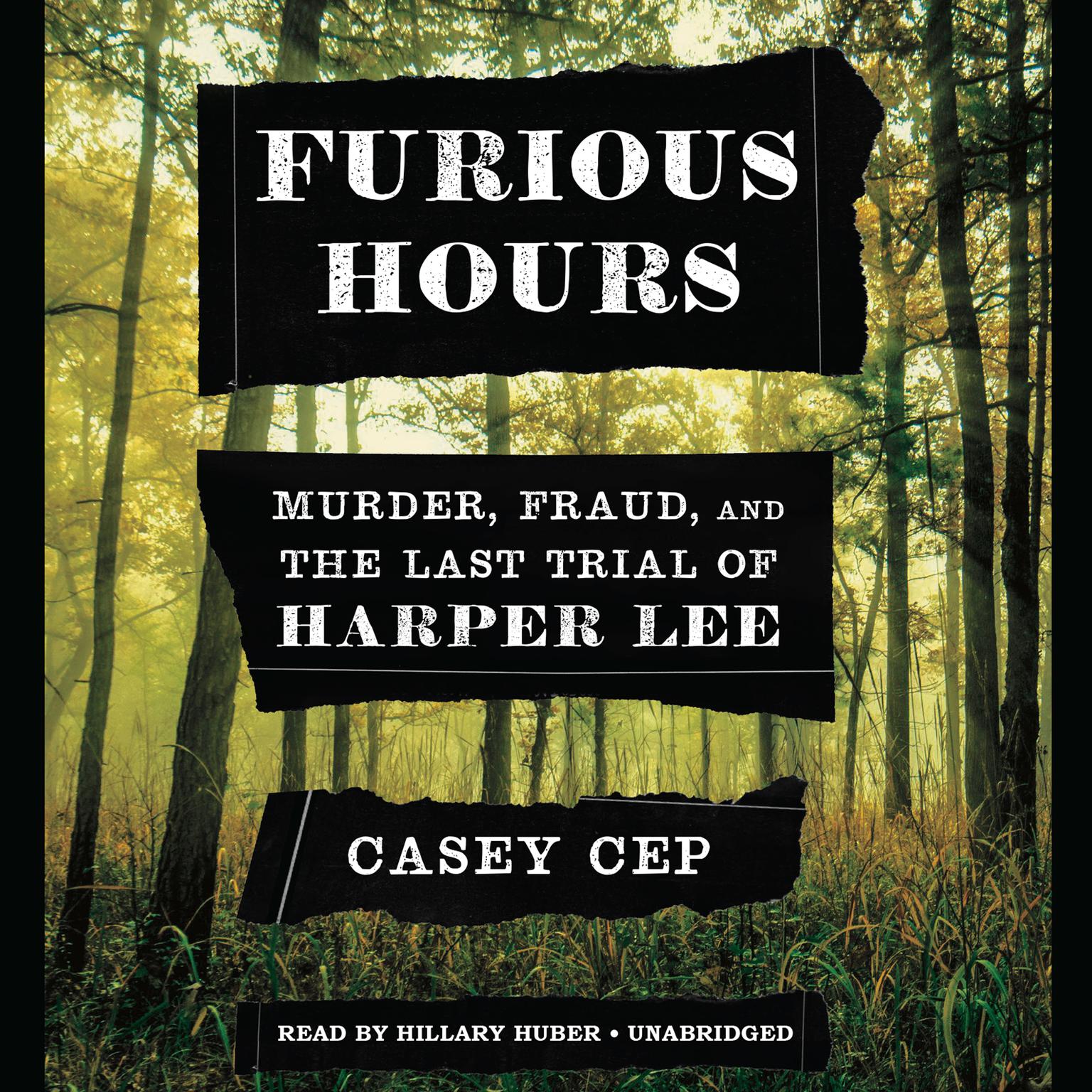 Furious Hours: Murder, Fraud, and the Last Trial of Harper Lee Audiobook, by Casey Cep