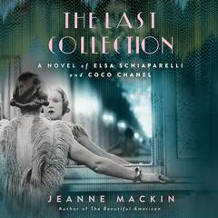 The Last Collection: A Novel of Elsa Schiaparelli and Coco Chanel Audiobook, by Jeanne Mackin