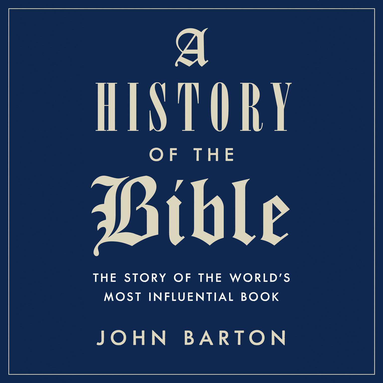 A History of the Bible: The Story of the Worlds Most Influential Book Audiobook, by John Barton