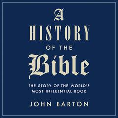 A History of the Bible: The Story of the World's Most Influential Book Audiobook, by John Barton
