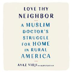 Love Thy Neighbor: A Muslim Doctors Struggle for Home in Rural America Audiobook, by Ayaz Virji