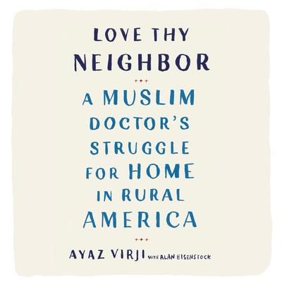 Love Thy Neighbor: A Muslim Doctor's Struggle for Home in Rural America Audiobook, by Ayaz Virji