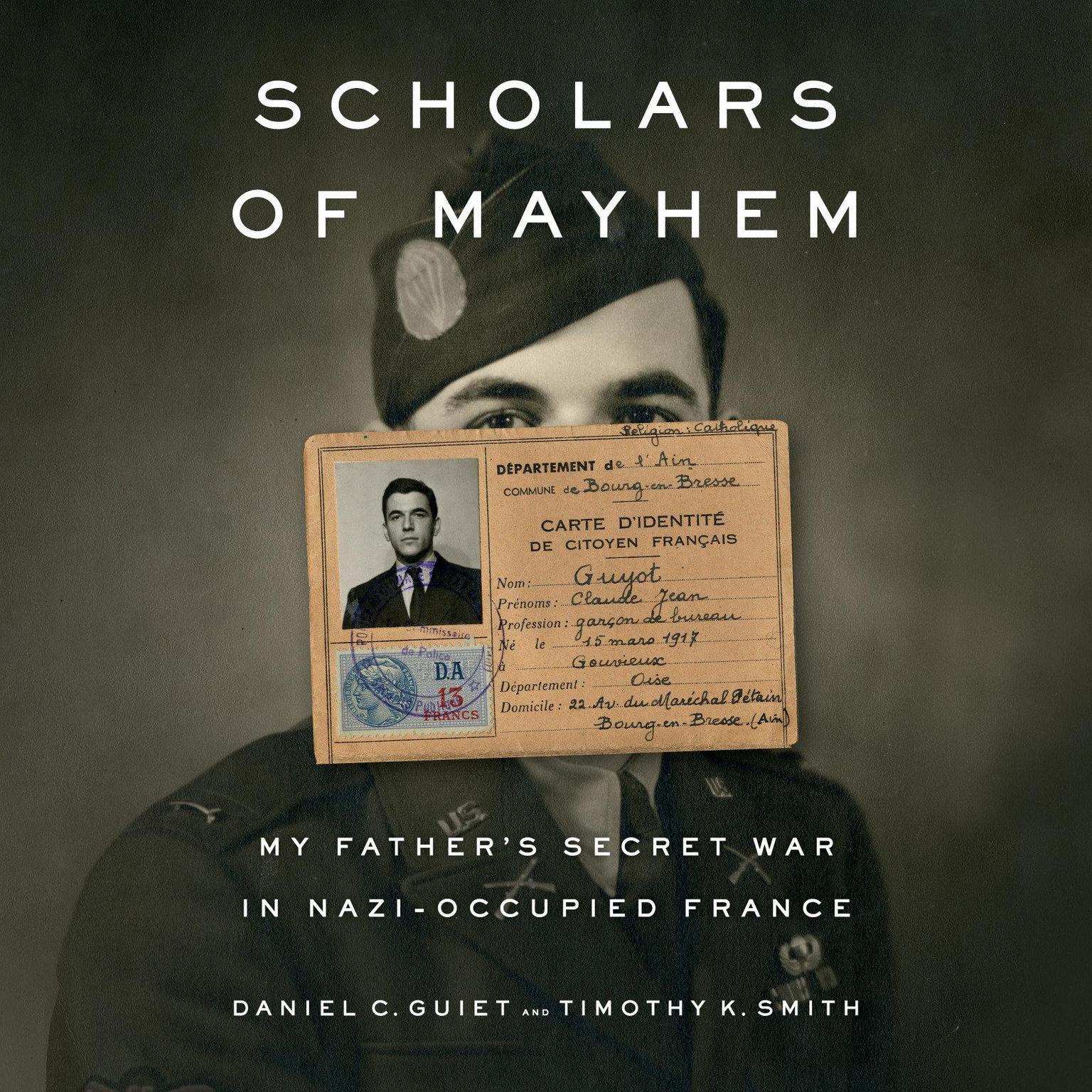 Scholars of Mayhem: My Fathers Secret War in Nazi-Occupied France Audiobook, by Daniel C. Guiet