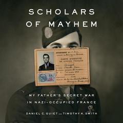 Scholars of Mayhem: My Father's Secret War in Nazi-Occupied France Audiobook, by Daniel C. Guiet