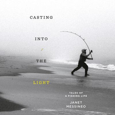 Casting into the Light: Tales of a Fishing Life Audiobook, by Janet Messineo