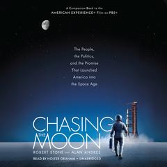 Chasing the Moon: The People, the Politics, and the Promise That Launched America into the Space Age Audiobook, by Robert Stone
