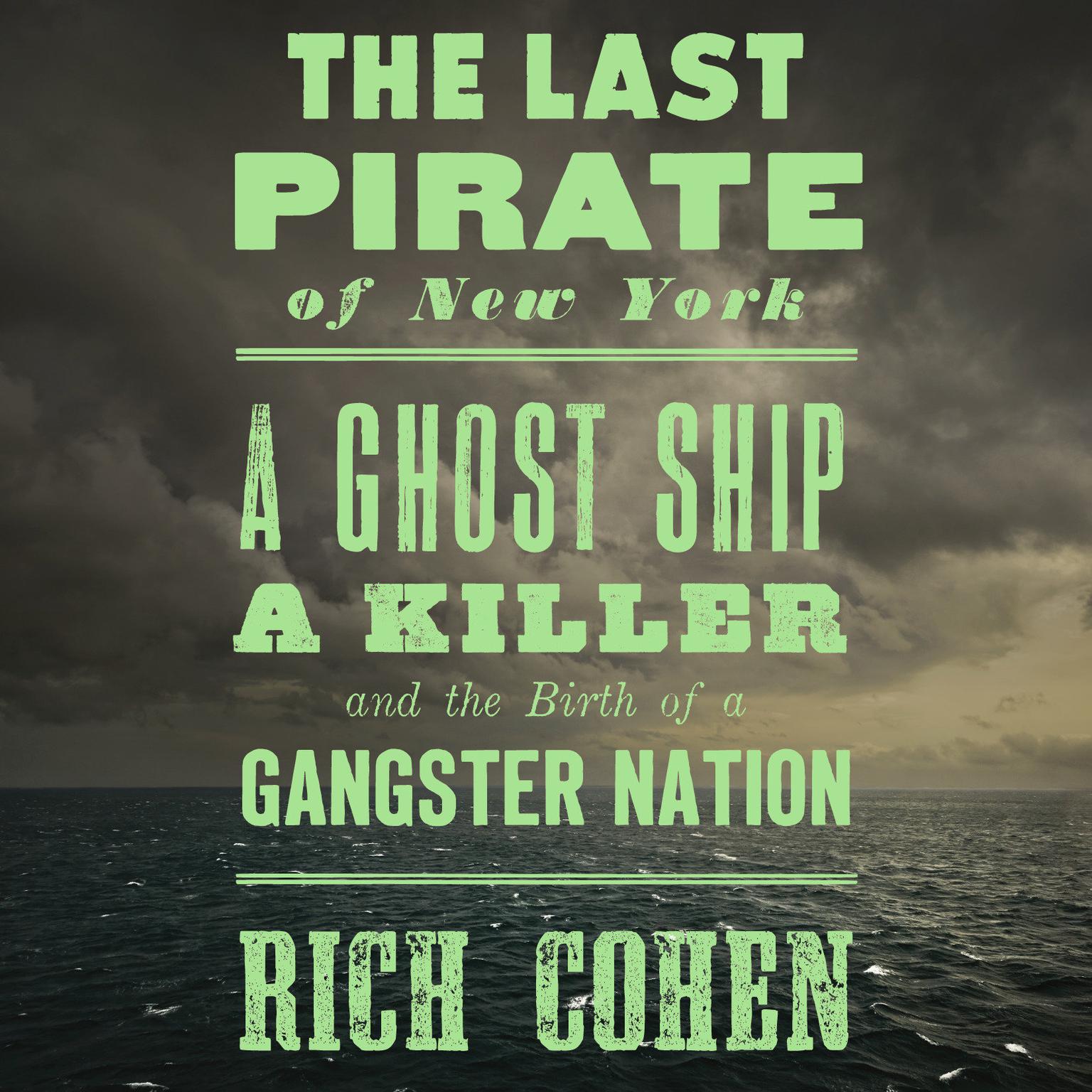The Last Pirate of New York: A Ghost Ship, a Killer, and the Birth of a Gangster Nation Audiobook, by Rich Cohen