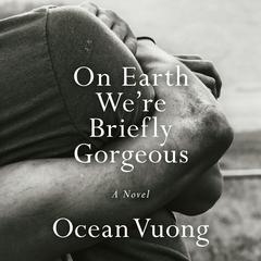 On Earth Were Briefly Gorgeous: A Novel Audiobook, by Ocean Vuong