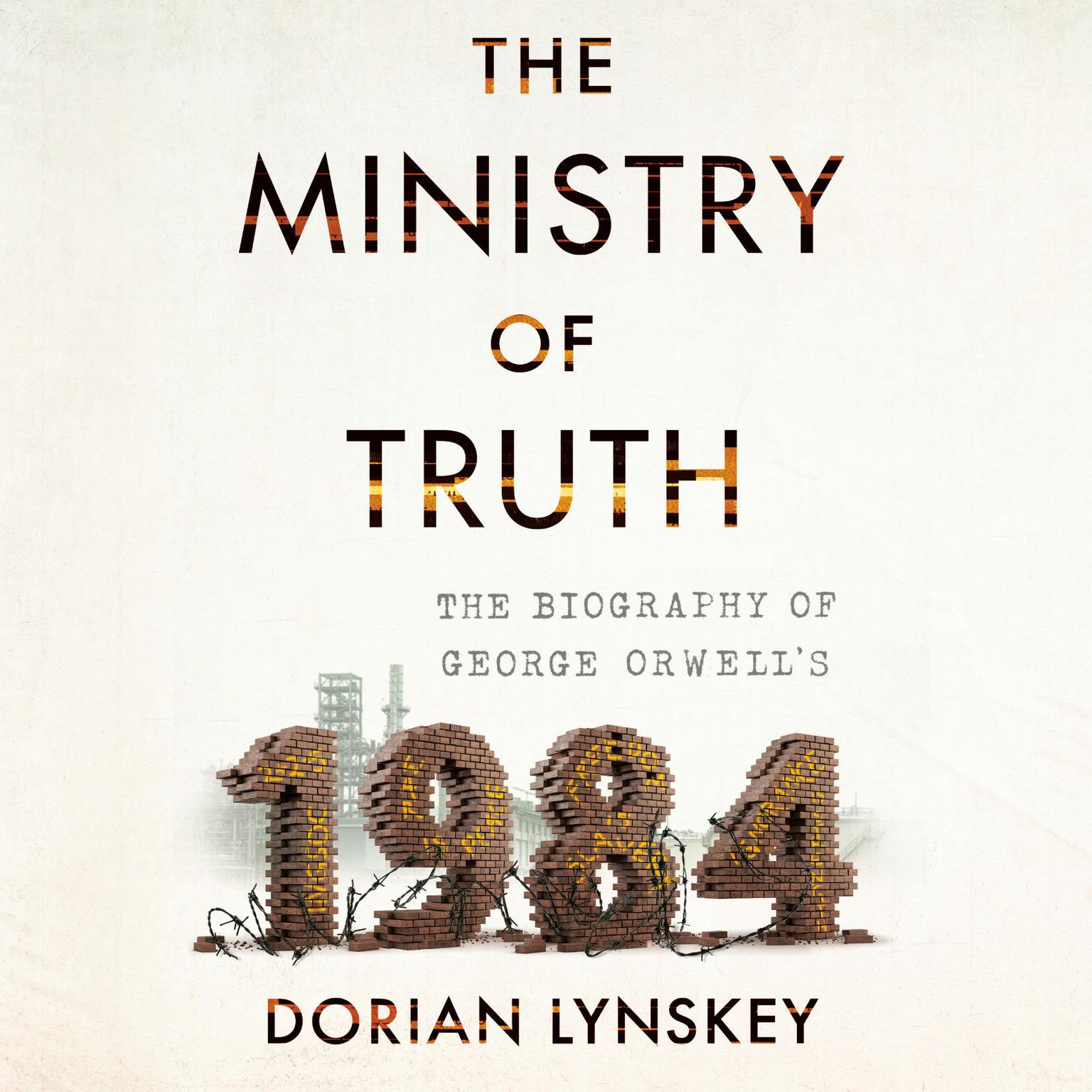 The Ministry of Truth: The Biography of George Orwells 1984 Audiobook, by Dorian Lynskey