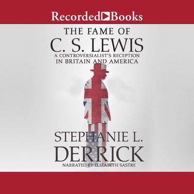 The Fame of C.S. Lewis: A Controversialists Reception in Britain and America Audiobook, by Stephanie L. Derrick