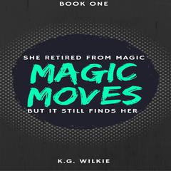 Magic Moves Audiobook, by K.G. Wilkie