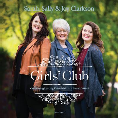 Girls’ Club: Cultivating Lasting Friendship in a Lonely World Audiobook, by Sally Clarkson
