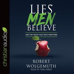Lies Men Believe: And the Truth that Sets Them Free Audiobook, by Robert Wolgemuth