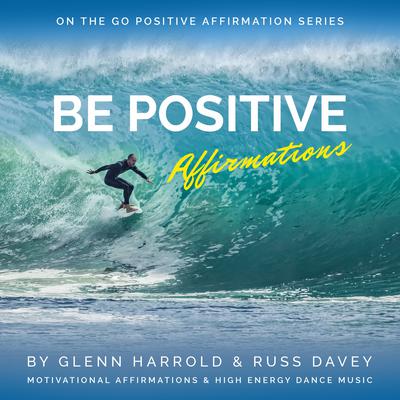Be Positive Affirmations: Motivational Affirmations & High Energy Electronic Dance Music Audiobook, by Glenn Harrold