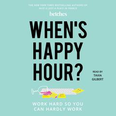 When's Happy Hour?: Work Hard So You Can Hardly Work Audiobook, by The Betches