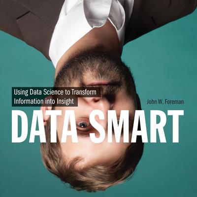 Data Smart: Using Data Science to Transform Information into Insight Audiobook, by John W. Foreman