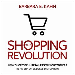 The Shopping Revolution: How Successful Retailers Win Customers in an Era of Endless Disruption Audiobook, by Barbara E. Kahn