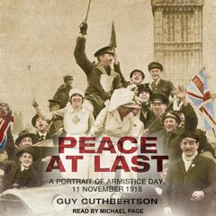 Peace at Last: A Portrait of Armistice Day, 11 November 1918 Audiobook, by Guy Cuthbertson