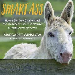 Smart Ass: How a Donkey Challenged Me to Accept His True Nature & Rediscover My Own Audiobook, by Margaret Winslow