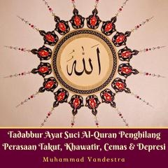 Tadabbur Ayat Suci Al-Quran Penghilang Perasaan Takut, Khawatir, Cemas & Depresi Audiobook, by Muhammad Vandestra