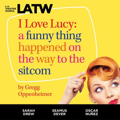 I Love Lucy: A Funny Thing Happened on the Way to the Sitcom Audiobook, by Gregg Oppenheimer