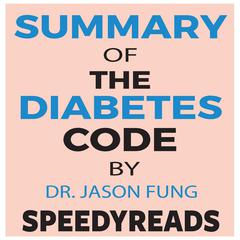 Summary of The Diabetes Code: Prevent and Reverse Type 2 Diabetes Naturally by Jason Fung- Finish Entire Book in 15 Minutes Audiobook, by SpeedyReads 
