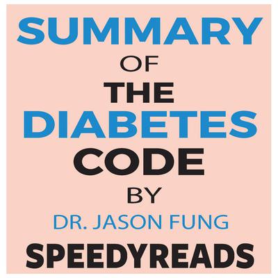Summary of The Diabetes Code: Prevent and Reverse Type 2 Diabetes Naturally by Jason Fung- Finish Entire Book in 15 Minutes Audiobook, by SpeedyReads 