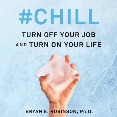 #Chill: Turn Off Your Job and Turn On Your Life Audiobook, by Bryan E. Robinson
