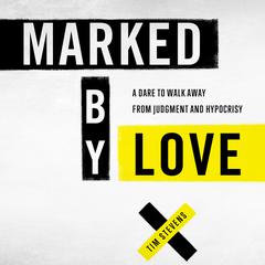 Marked by Love: A Dare to Walk Away from Judgment and Hypocrisy Audiobook, by Tim Stevens