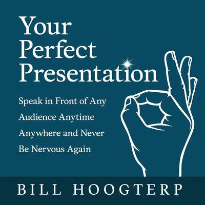 Your Perfect Presentation: Speak in Front of Any Audience Anytime Anywhere and Never Be Nervous Again Audiobook, by Bill Hoogterp