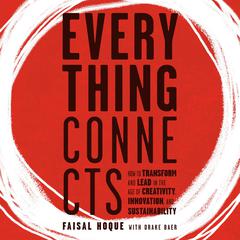 Everything Connects: How to Transform and Lead in the Age of Creativity, Innovation, and Sustainability: How to Transform and Lead in the Age of Creativity, Innovation and Sustainability Audiobook, by Faisal Hoque