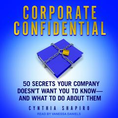 Corporate Confidential: 50 Secrets Your Company Doesn’t Want You to Know - and What to Do About Them Audiobook, by Cynthia Shapiro