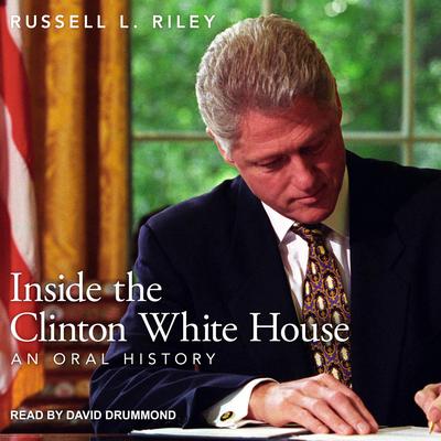Inside the Clinton White House: An Oral History Audiobook, by Russell L. Riley