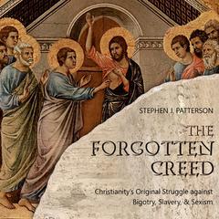 The Forgotten Creed: Christianitys Original Struggle against Bigotry, Slavery, and Sexism Audiobook, by Stephen J. Patterson