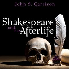 Shakespeare and the Afterlife Audiobook, by John Garrison