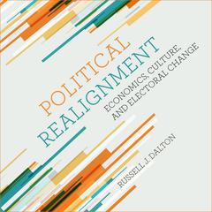 Political Realignment: Economics, Culture, and Electoral Change Audiobook, by Russell J. Dalton