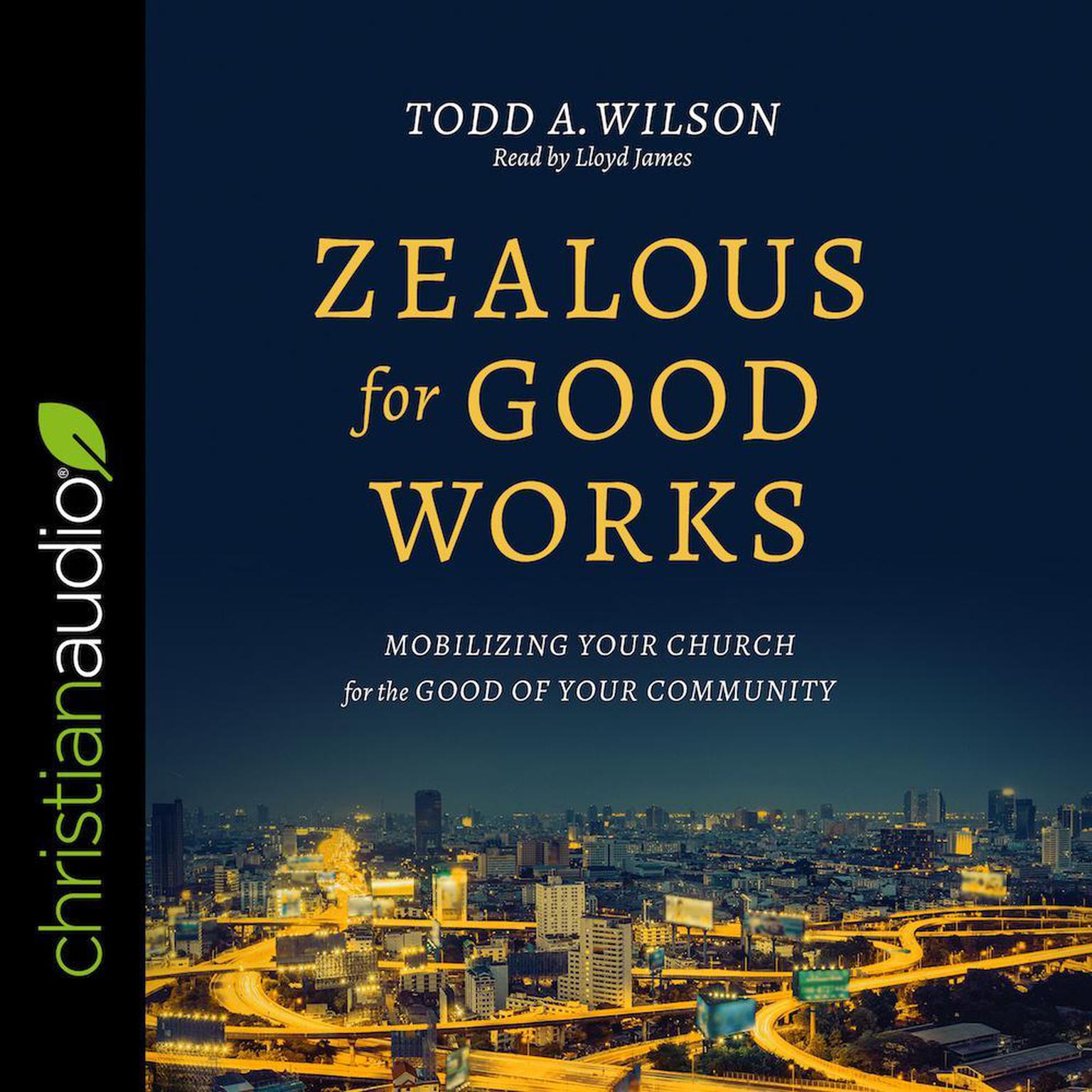 Zealous for Good Works: Mobilizing Your Church for the Good of Your Community Audiobook, by Todd Wilson
