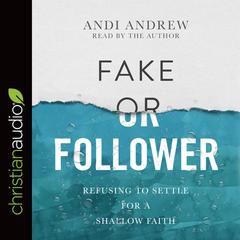 Fake or Follower: Refusing to Settle for a Shallow Faith Audiobook, by Andi Andrew