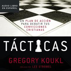 Tácticas: Un plan de acción para debatir tus convicciones cristianas Audiobook, by Gregory Koukl