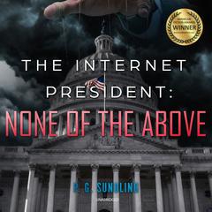 The Internet President: None of the Above Audiobook, by P. G. Sundling