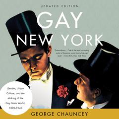 Gay New York: Gender, Urban Culture, and the Making of the Gay Male World, 1890-1940 Audiobook, by George Chauncey