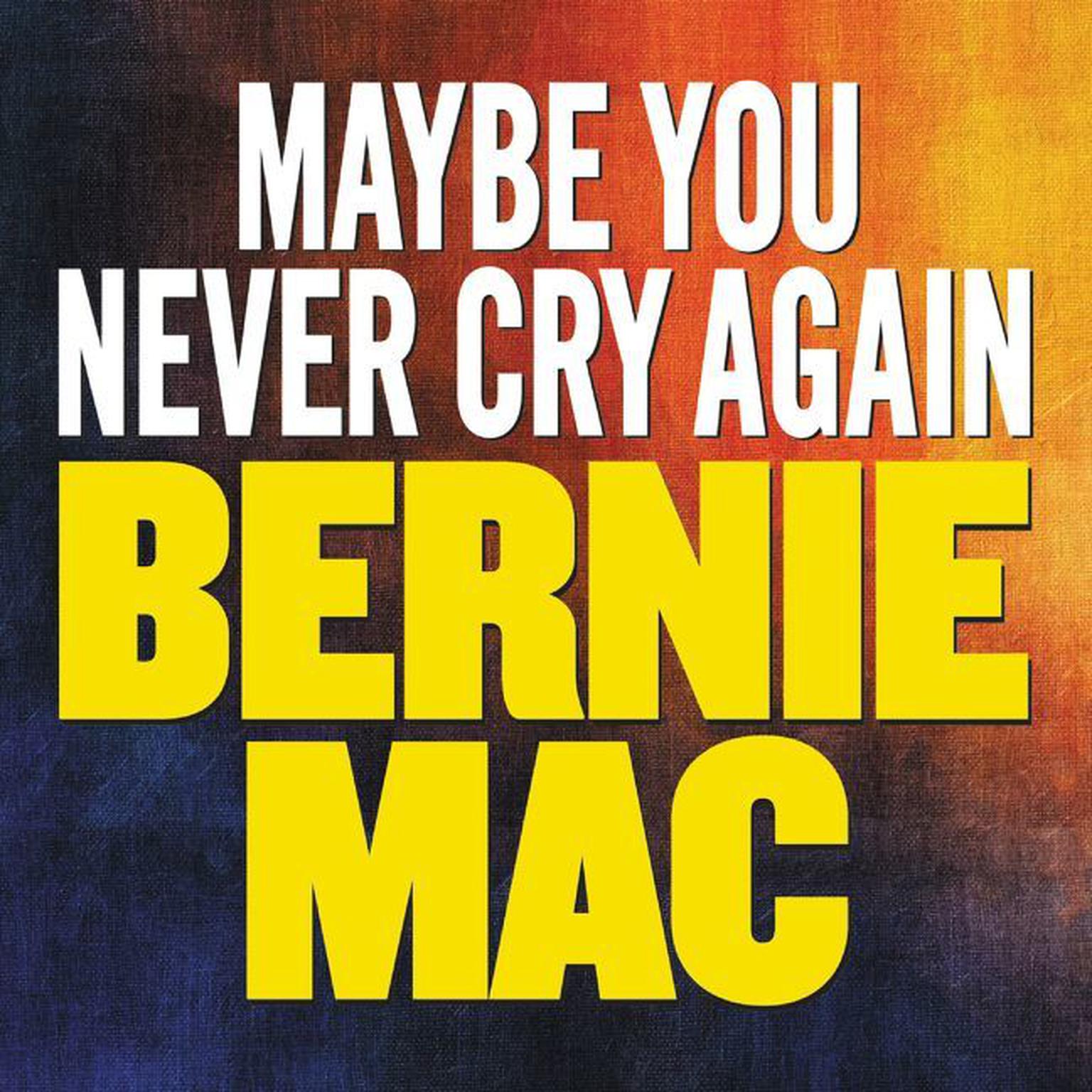 Maybe You Never Cry Again (Abridged) Audiobook, by Bernie Mac