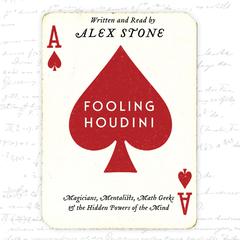 Fooling Houdini: Magicians, Mentalists, Math Geeks, and the Hidden Powers of the Mind Audiobook, by Alex Stone